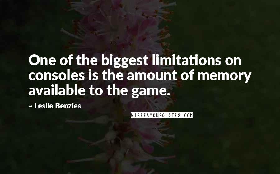 Leslie Benzies Quotes: One of the biggest limitations on consoles is the amount of memory available to the game.