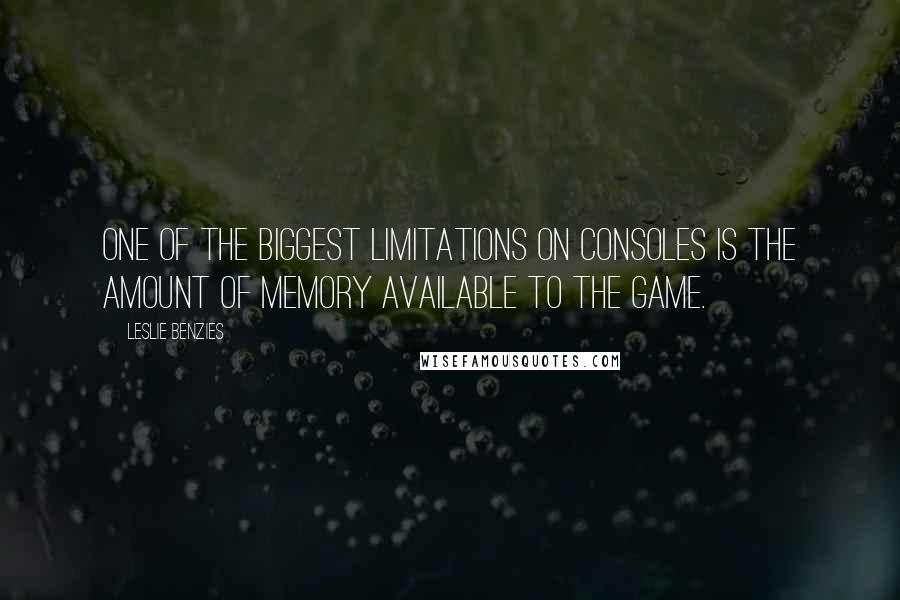 Leslie Benzies Quotes: One of the biggest limitations on consoles is the amount of memory available to the game.