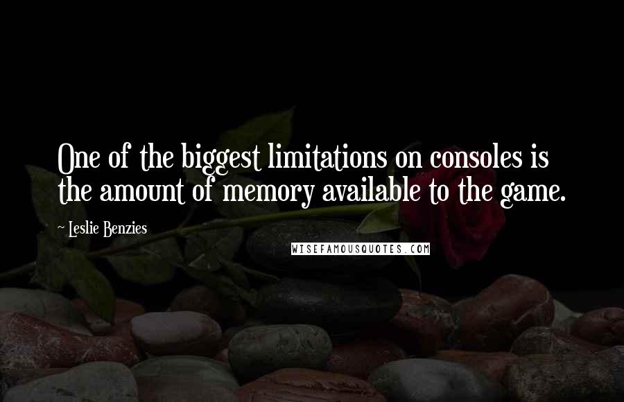 Leslie Benzies Quotes: One of the biggest limitations on consoles is the amount of memory available to the game.