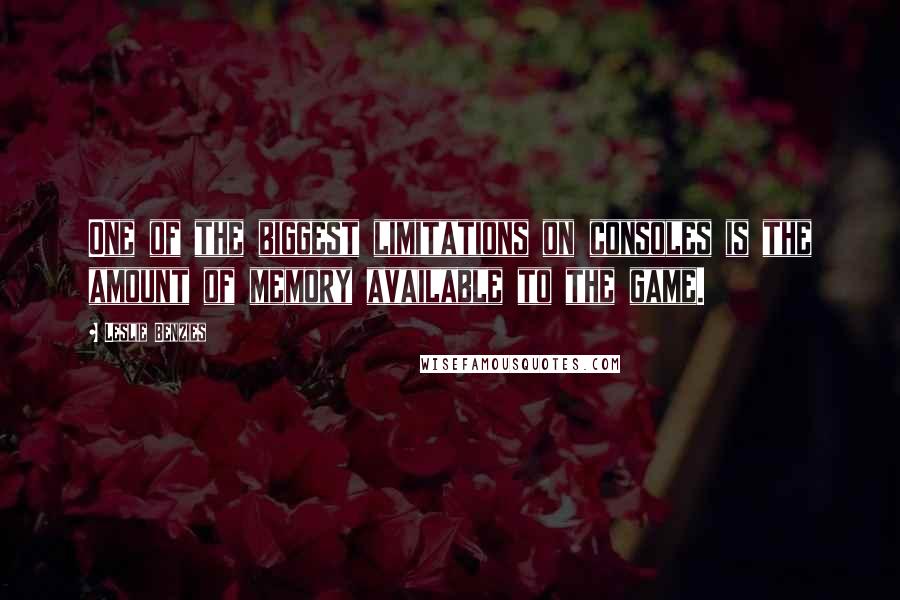 Leslie Benzies Quotes: One of the biggest limitations on consoles is the amount of memory available to the game.