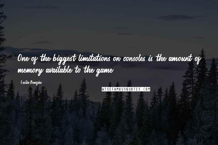 Leslie Benzies Quotes: One of the biggest limitations on consoles is the amount of memory available to the game.