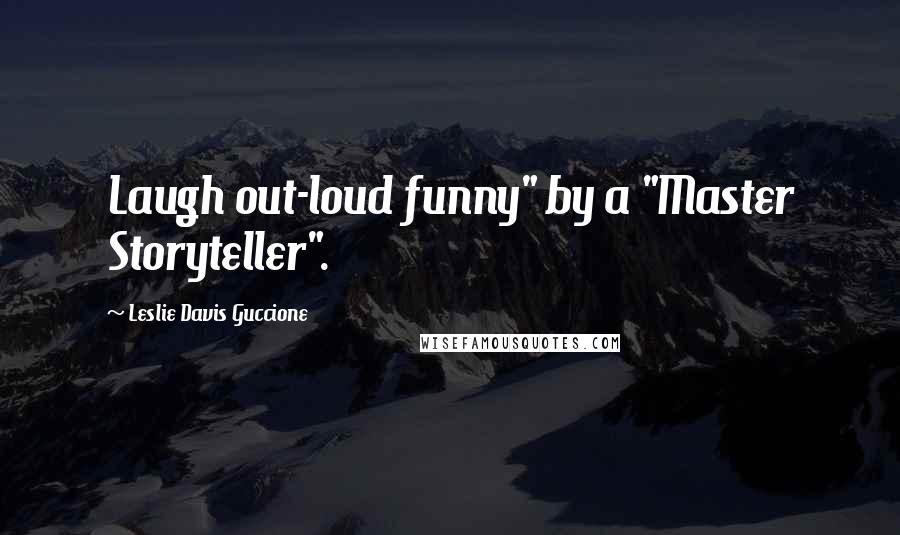 Leslie Davis Guccione Quotes: Laugh out-loud funny" by a "Master Storyteller".