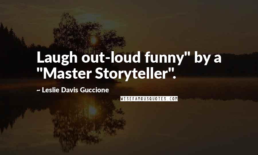 Leslie Davis Guccione Quotes: Laugh out-loud funny" by a "Master Storyteller".