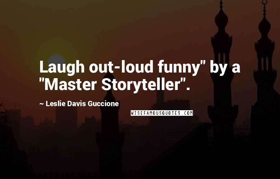 Leslie Davis Guccione Quotes: Laugh out-loud funny" by a "Master Storyteller".