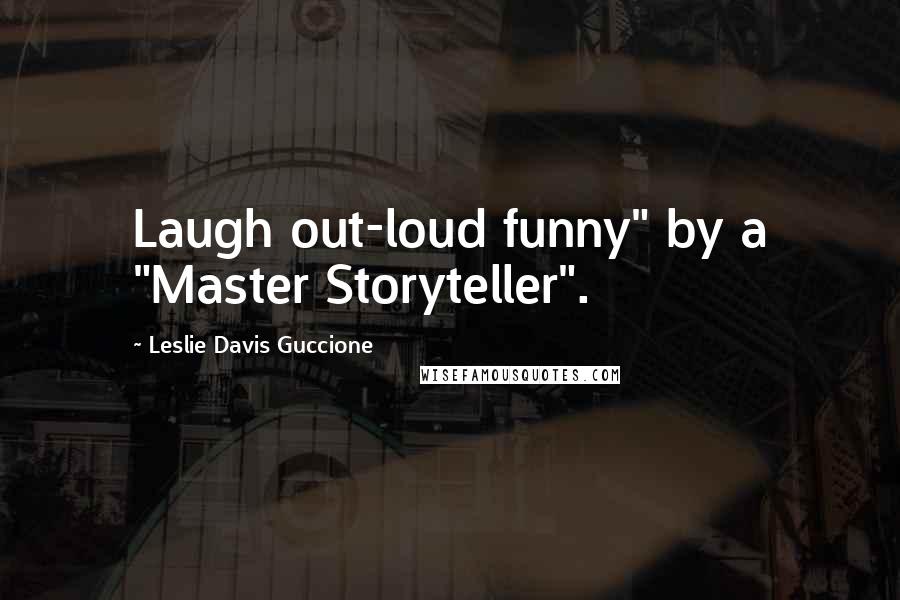 Leslie Davis Guccione Quotes: Laugh out-loud funny" by a "Master Storyteller".