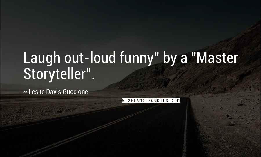 Leslie Davis Guccione Quotes: Laugh out-loud funny" by a "Master Storyteller".