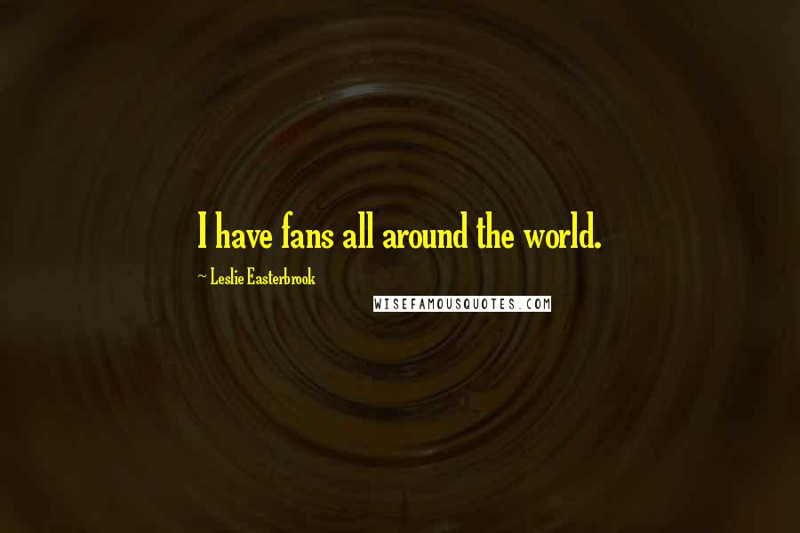 Leslie Easterbrook Quotes: I have fans all around the world.