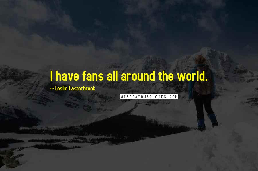 Leslie Easterbrook Quotes: I have fans all around the world.