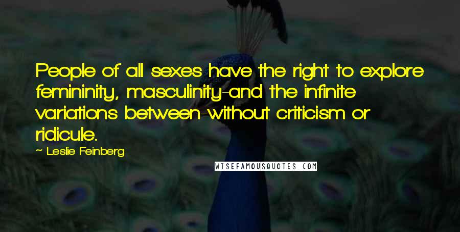 Leslie Feinberg Quotes: People of all sexes have the right to explore femininity, masculinity-and the infinite variations between-without criticism or ridicule.