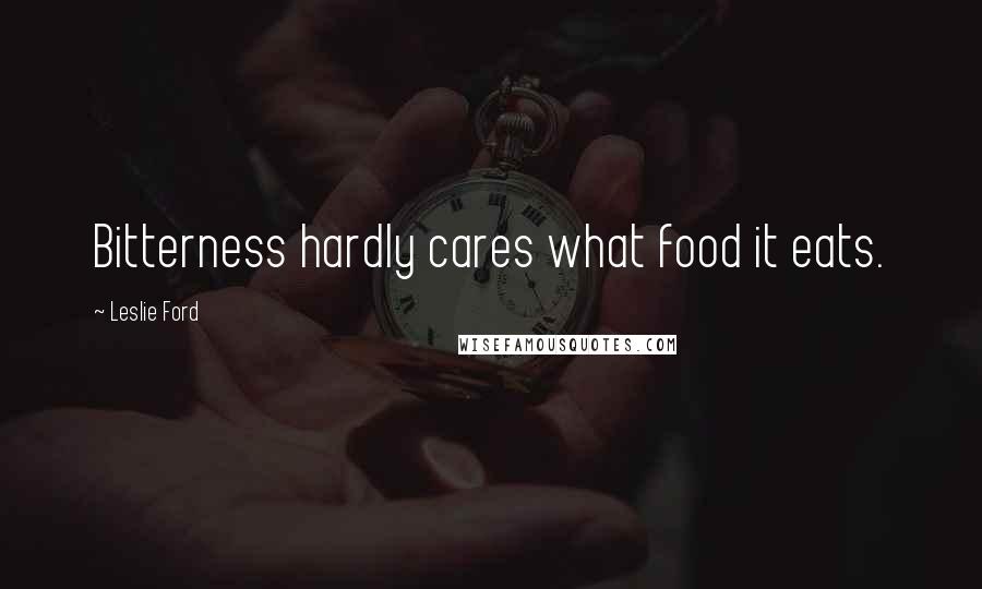 Leslie Ford Quotes: Bitterness hardly cares what food it eats.