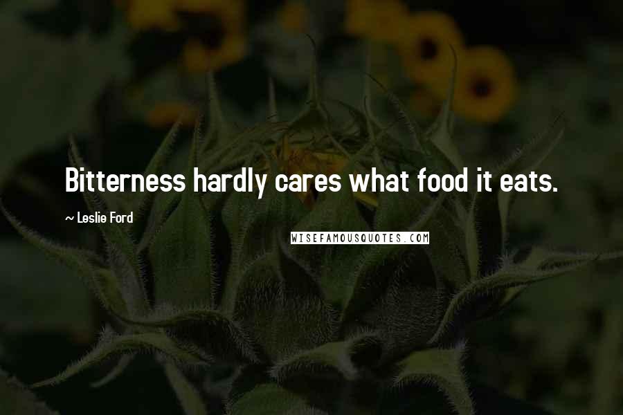 Leslie Ford Quotes: Bitterness hardly cares what food it eats.