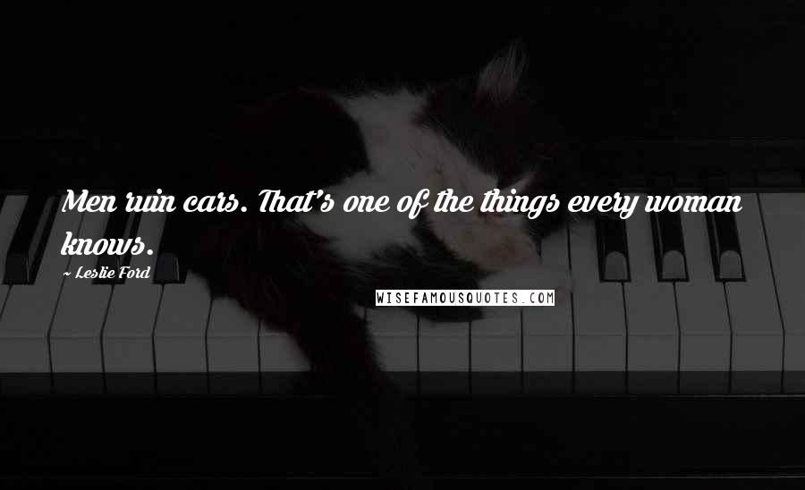 Leslie Ford Quotes: Men ruin cars. That's one of the things every woman knows.