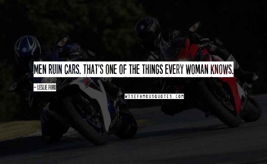 Leslie Ford Quotes: Men ruin cars. That's one of the things every woman knows.