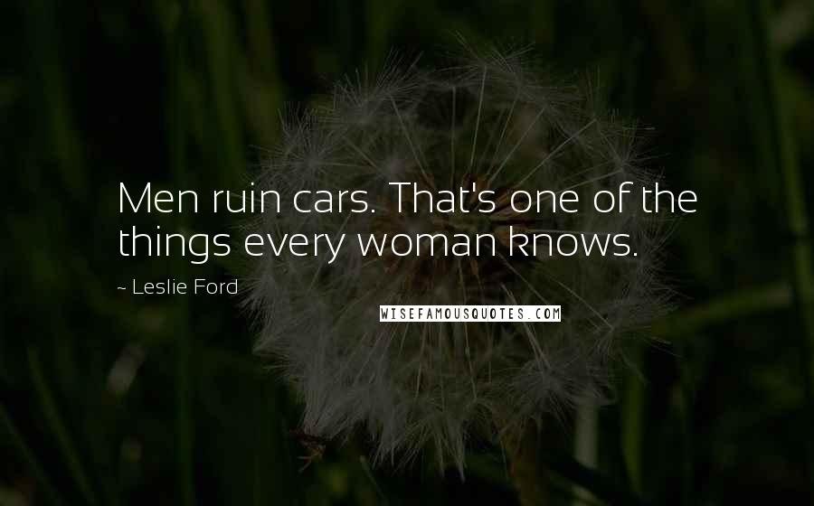 Leslie Ford Quotes: Men ruin cars. That's one of the things every woman knows.