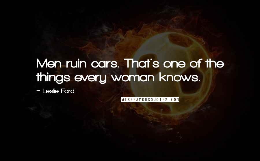 Leslie Ford Quotes: Men ruin cars. That's one of the things every woman knows.