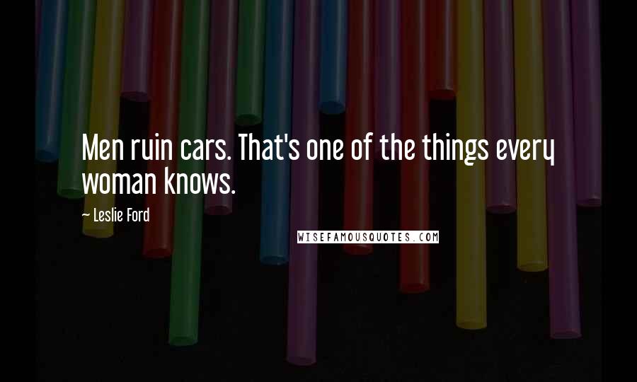 Leslie Ford Quotes: Men ruin cars. That's one of the things every woman knows.