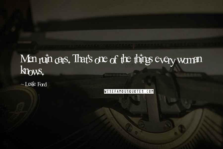 Leslie Ford Quotes: Men ruin cars. That's one of the things every woman knows.