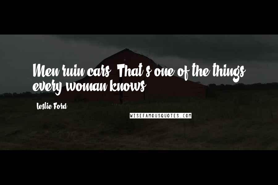 Leslie Ford Quotes: Men ruin cars. That's one of the things every woman knows.