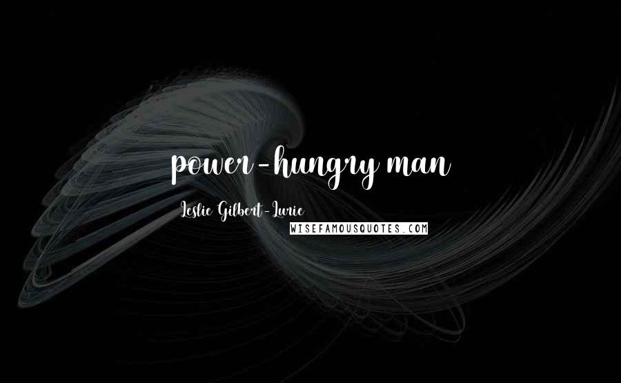 Leslie Gilbert-Lurie Quotes: power-hungry man