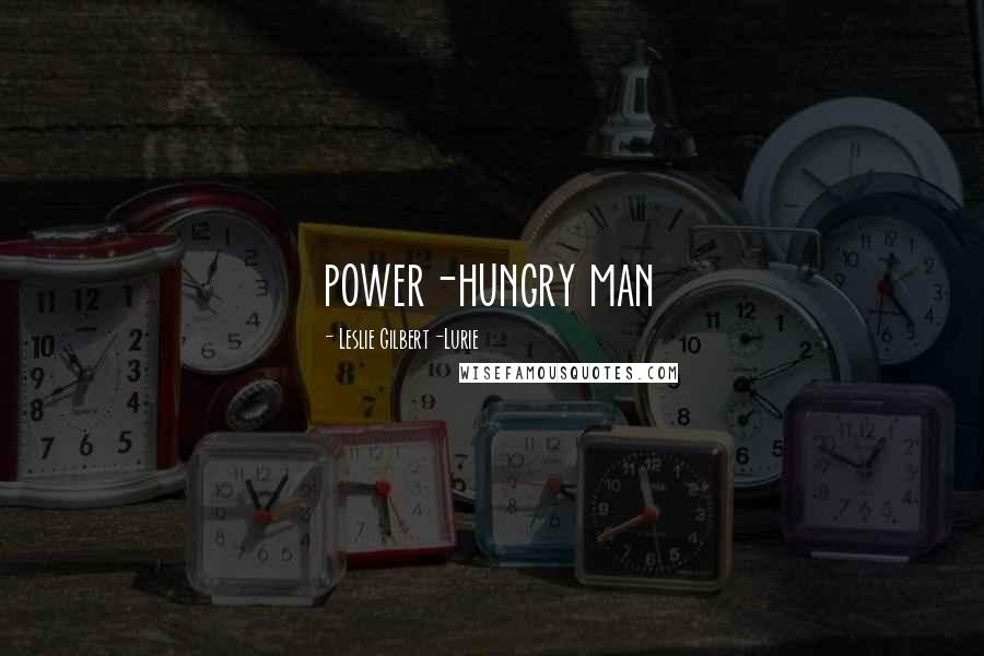 Leslie Gilbert-Lurie Quotes: power-hungry man