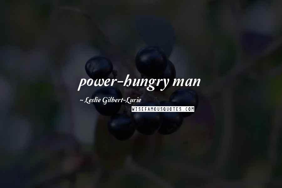 Leslie Gilbert-Lurie Quotes: power-hungry man