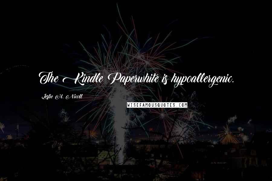 Leslie H. Nicoll Quotes: The Kindle Paperwhite is hypoallergenic.