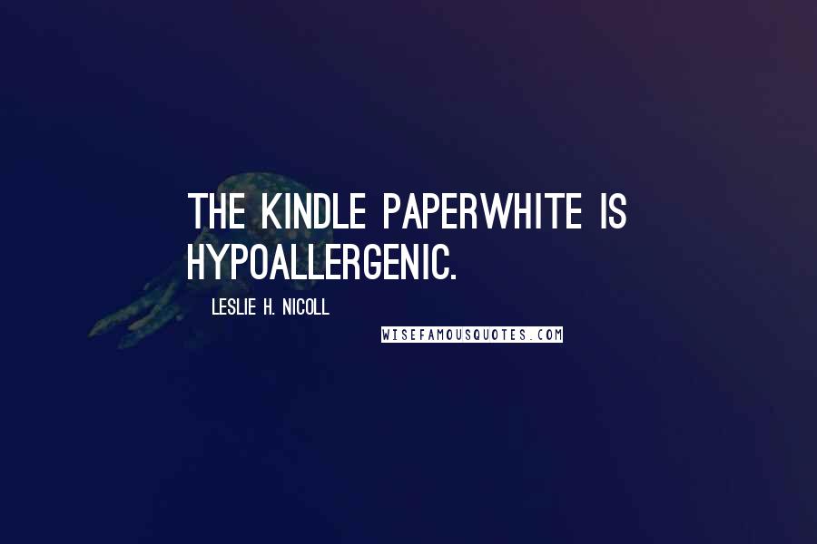 Leslie H. Nicoll Quotes: The Kindle Paperwhite is hypoallergenic.