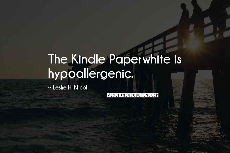 Leslie H. Nicoll Quotes: The Kindle Paperwhite is hypoallergenic.