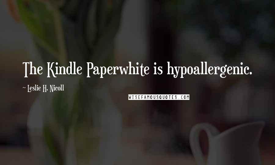 Leslie H. Nicoll Quotes: The Kindle Paperwhite is hypoallergenic.