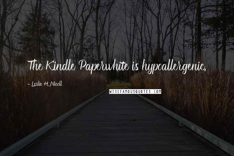 Leslie H. Nicoll Quotes: The Kindle Paperwhite is hypoallergenic.