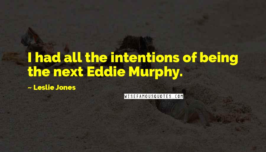 Leslie Jones Quotes: I had all the intentions of being the next Eddie Murphy.