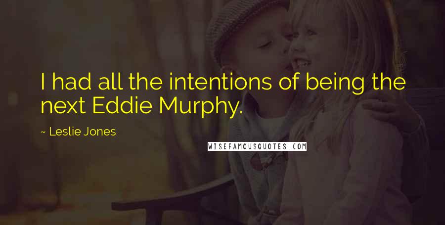 Leslie Jones Quotes: I had all the intentions of being the next Eddie Murphy.