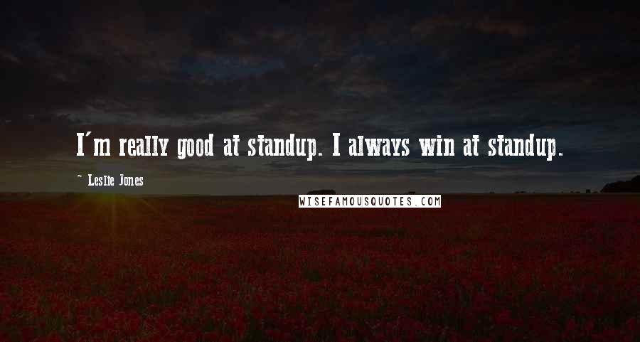 Leslie Jones Quotes: I'm really good at standup. I always win at standup.