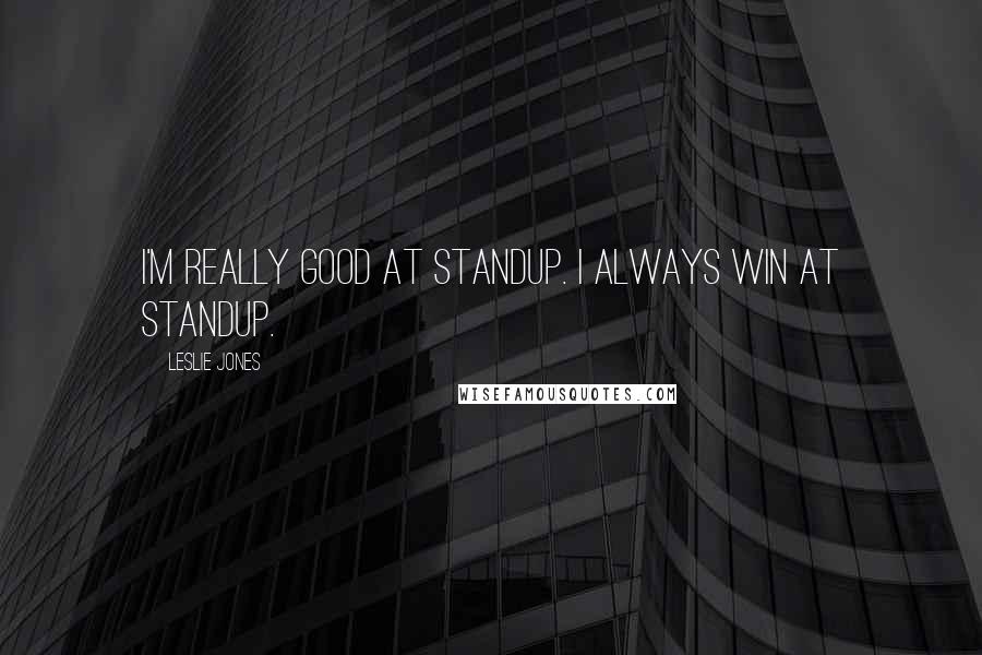 Leslie Jones Quotes: I'm really good at standup. I always win at standup.