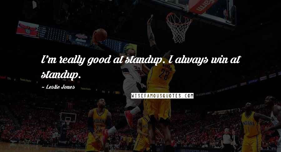 Leslie Jones Quotes: I'm really good at standup. I always win at standup.