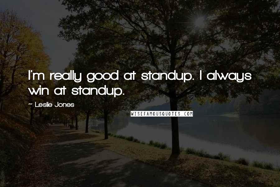 Leslie Jones Quotes: I'm really good at standup. I always win at standup.