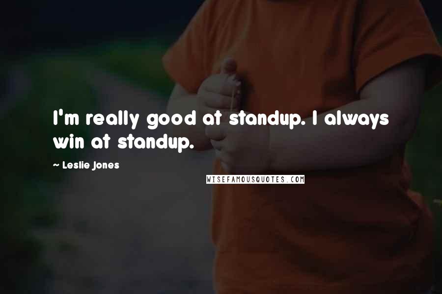 Leslie Jones Quotes: I'm really good at standup. I always win at standup.