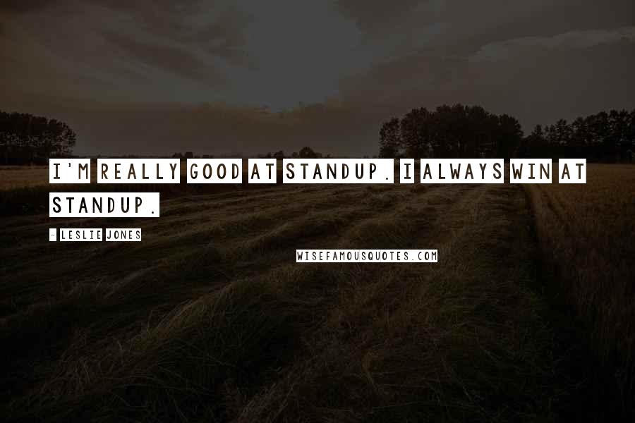 Leslie Jones Quotes: I'm really good at standup. I always win at standup.