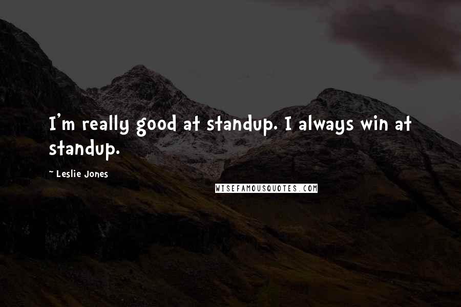 Leslie Jones Quotes: I'm really good at standup. I always win at standup.