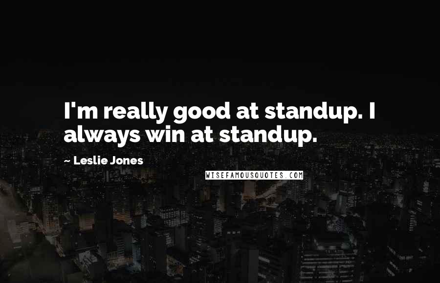 Leslie Jones Quotes: I'm really good at standup. I always win at standup.