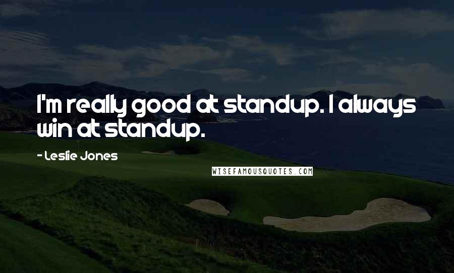 Leslie Jones Quotes: I'm really good at standup. I always win at standup.