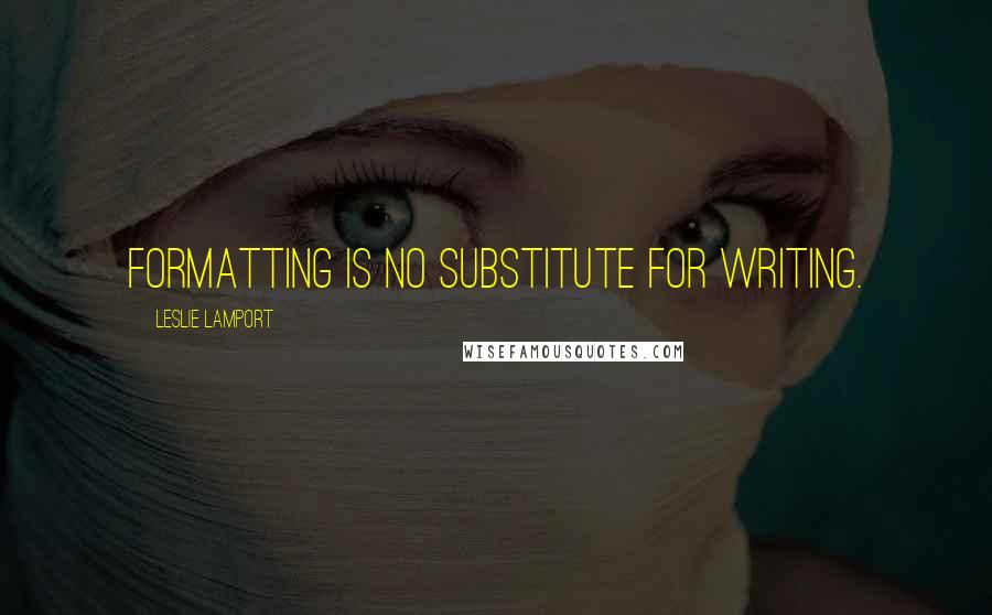 Leslie Lamport Quotes: Formatting is no substitute for writing.