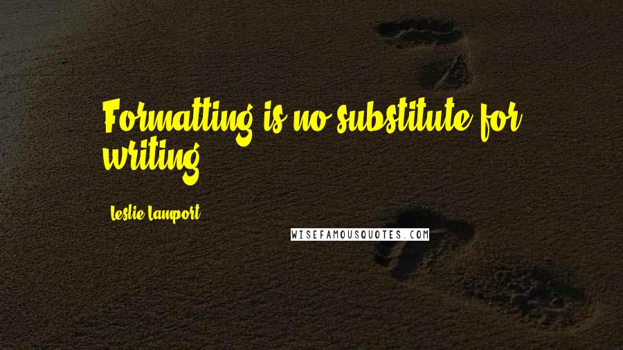 Leslie Lamport Quotes: Formatting is no substitute for writing.