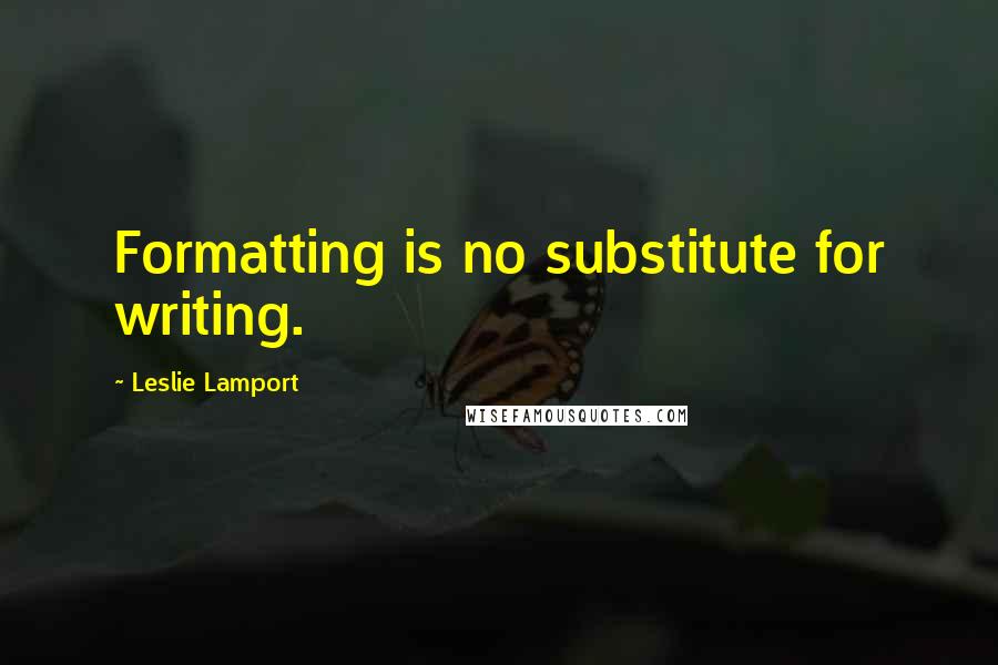 Leslie Lamport Quotes: Formatting is no substitute for writing.