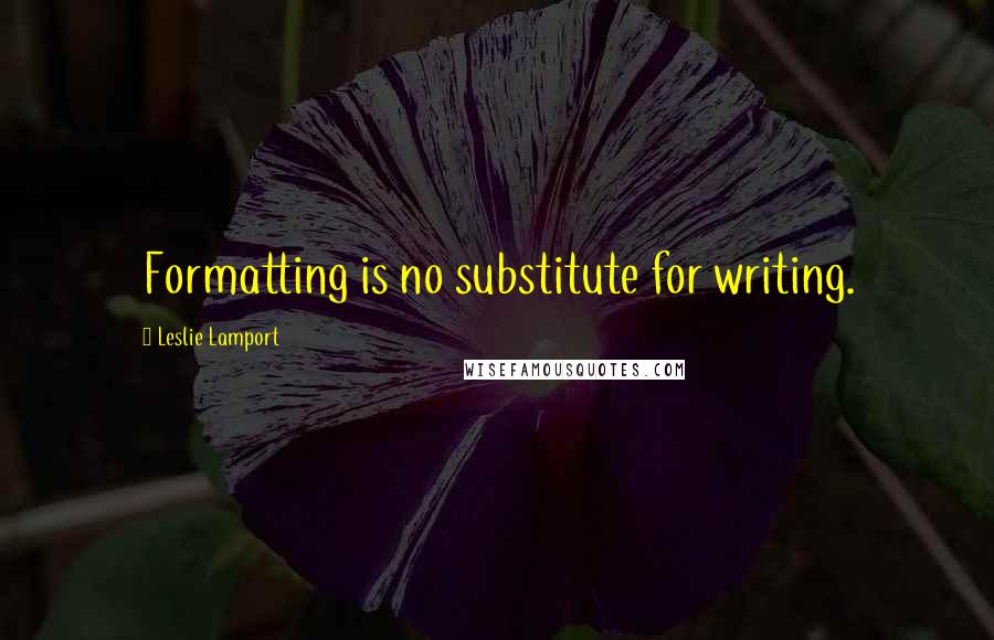 Leslie Lamport Quotes: Formatting is no substitute for writing.