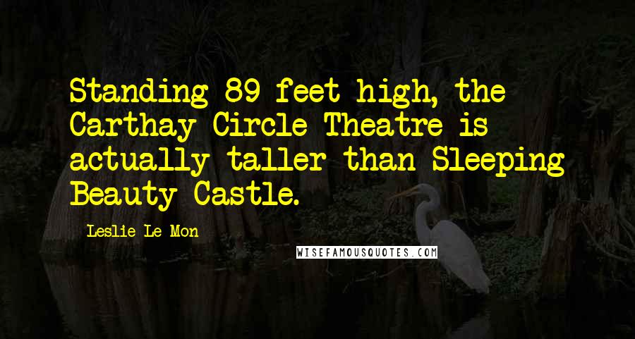 Leslie Le Mon Quotes: Standing 89 feet high, the Carthay Circle Theatre is actually taller than Sleeping Beauty Castle.