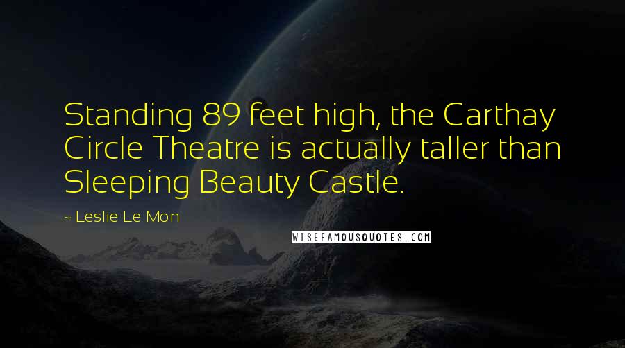 Leslie Le Mon Quotes: Standing 89 feet high, the Carthay Circle Theatre is actually taller than Sleeping Beauty Castle.