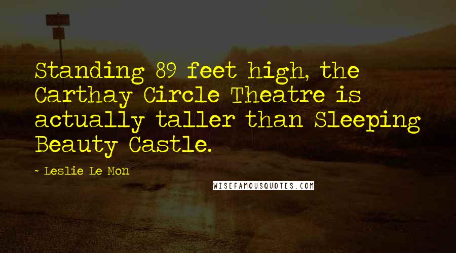 Leslie Le Mon Quotes: Standing 89 feet high, the Carthay Circle Theatre is actually taller than Sleeping Beauty Castle.