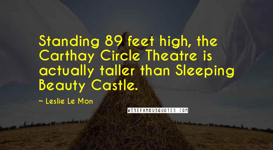 Leslie Le Mon Quotes: Standing 89 feet high, the Carthay Circle Theatre is actually taller than Sleeping Beauty Castle.