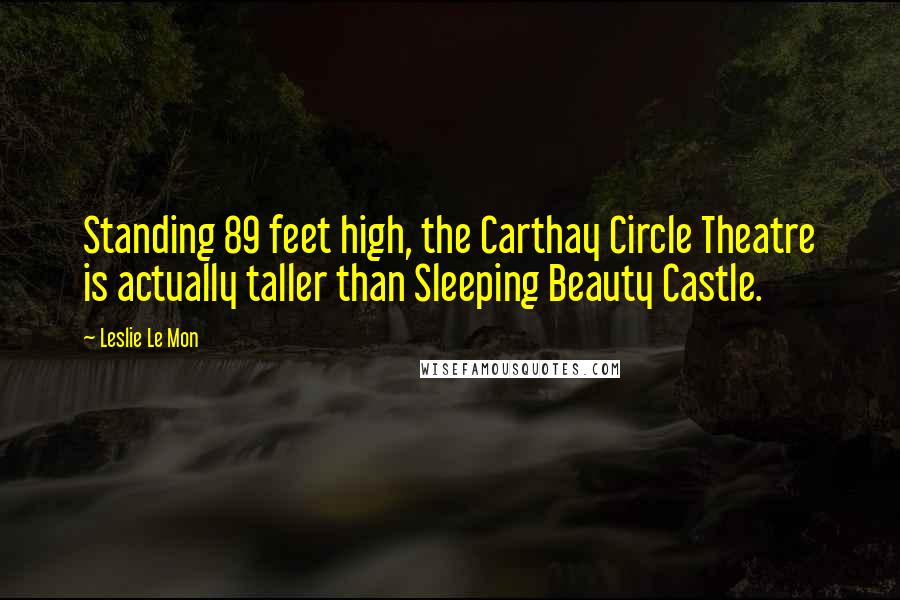 Leslie Le Mon Quotes: Standing 89 feet high, the Carthay Circle Theatre is actually taller than Sleeping Beauty Castle.